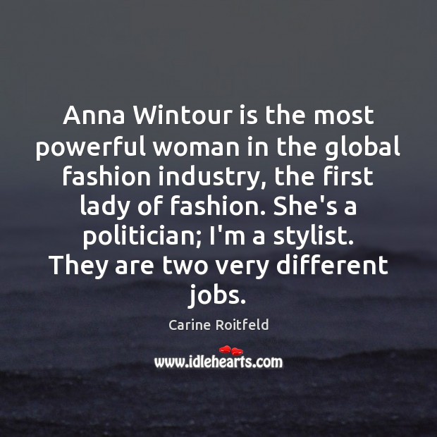 Anna Wintour is the most powerful woman in the global fashion industry, Carine Roitfeld Picture Quote