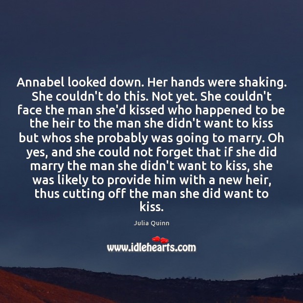 Annabel looked down. Her hands were shaking. She couldn’t do this. Not Julia Quinn Picture Quote