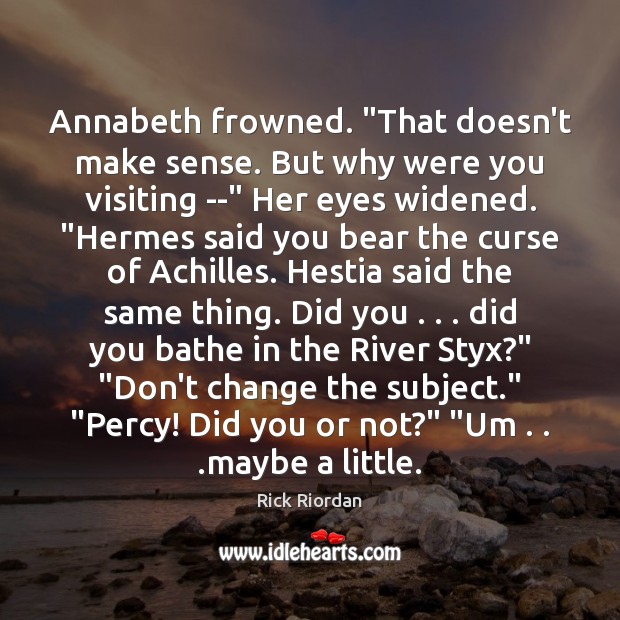 Annabeth frowned. “That doesn’t make sense. But why were you visiting –“ Rick Riordan Picture Quote