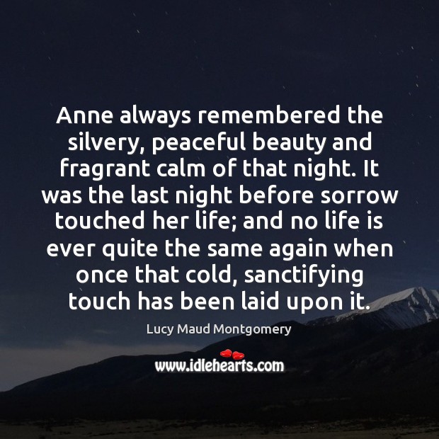 Anne always remembered the silvery, peaceful beauty and fragrant calm of that Lucy Maud Montgomery Picture Quote