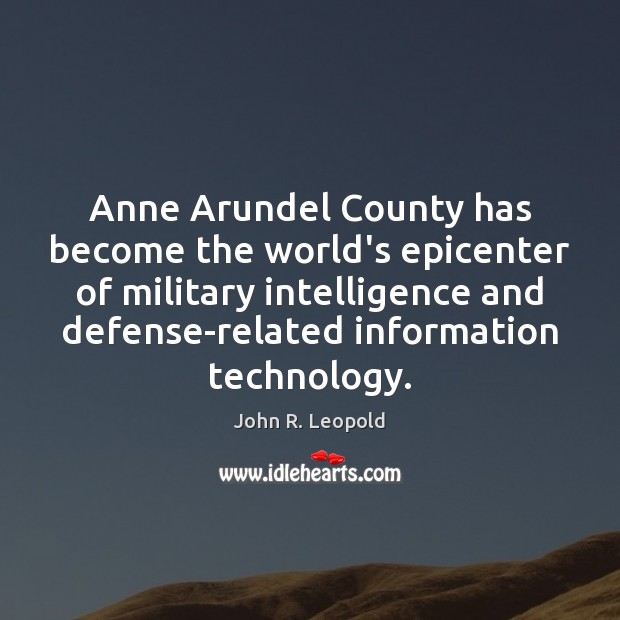 Anne Arundel County has become the world’s epicenter of military intelligence and John R. Leopold Picture Quote
