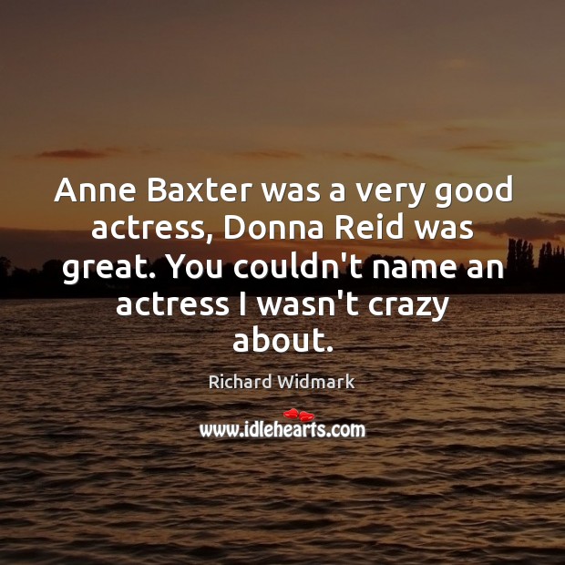 Anne Baxter was a very good actress, Donna Reid was great. You Richard Widmark Picture Quote