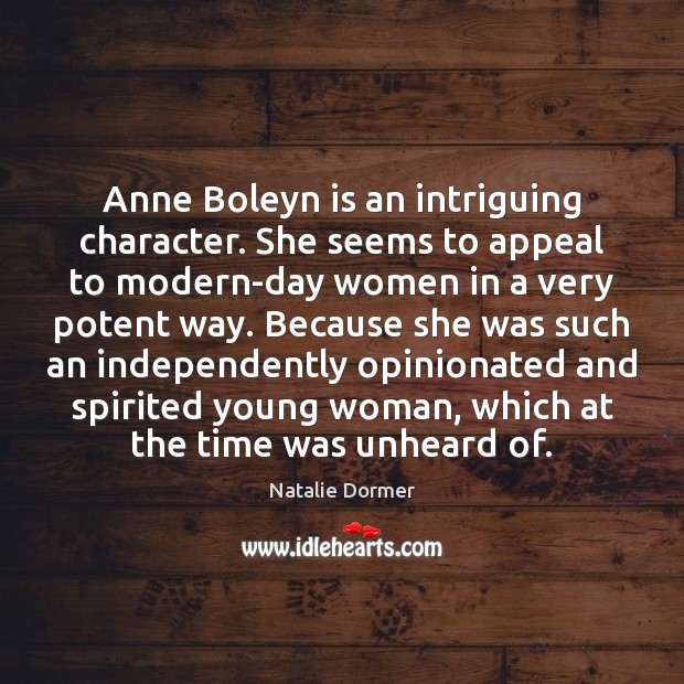 Anne Boleyn is an intriguing character. She seems to appeal to modern-day Natalie Dormer Picture Quote