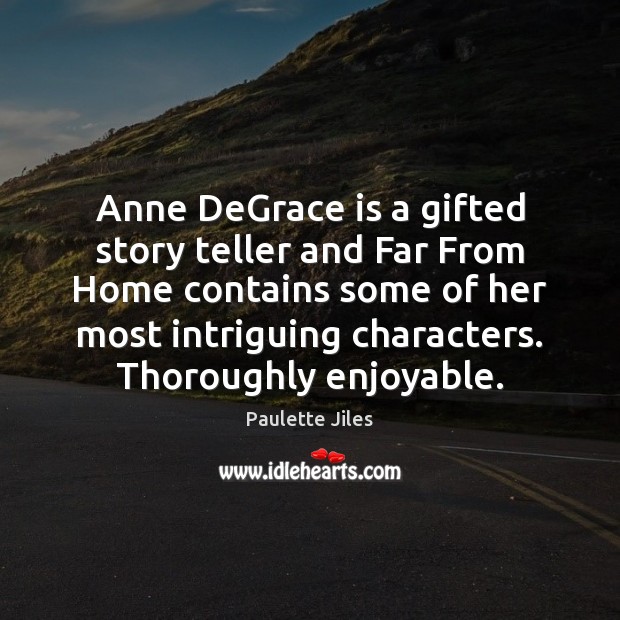 Anne DeGrace is a gifted story teller and Far From Home contains Paulette Jiles Picture Quote