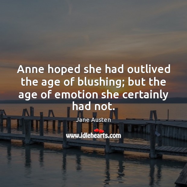 Anne hoped she had outlived the age of blushing; but the age Jane Austen Picture Quote