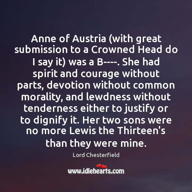 Anne of Austria (with great submission to a Crowned Head do I Lord Chesterfield Picture Quote