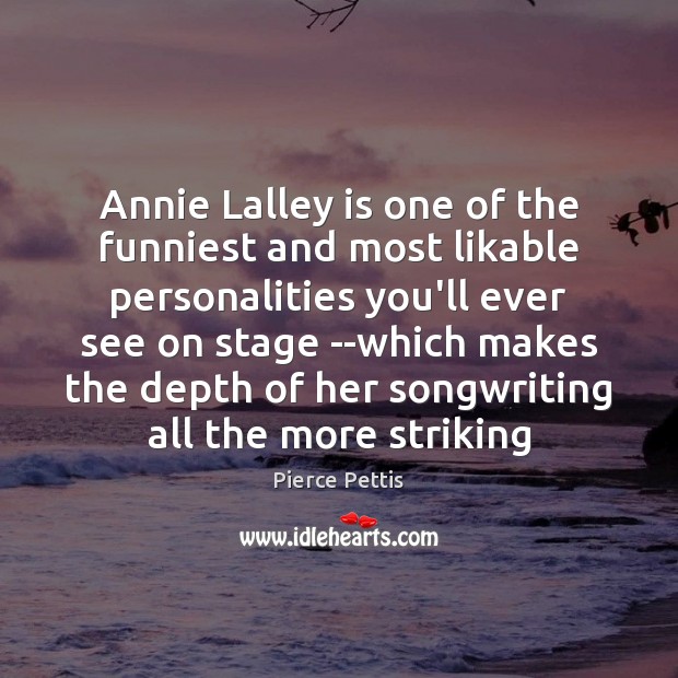 Annie Lalley is one of the funniest and most likable personalities you’ll Pierce Pettis Picture Quote