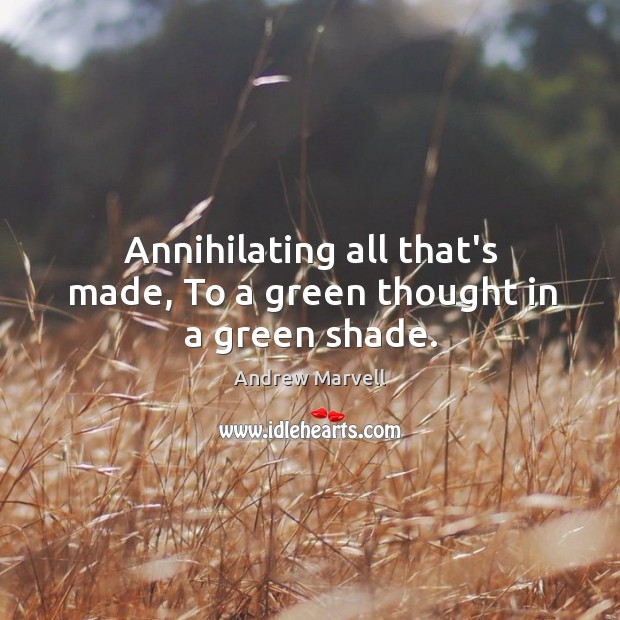 Annihilating all that’s made, To a green thought in a green shade. Image
