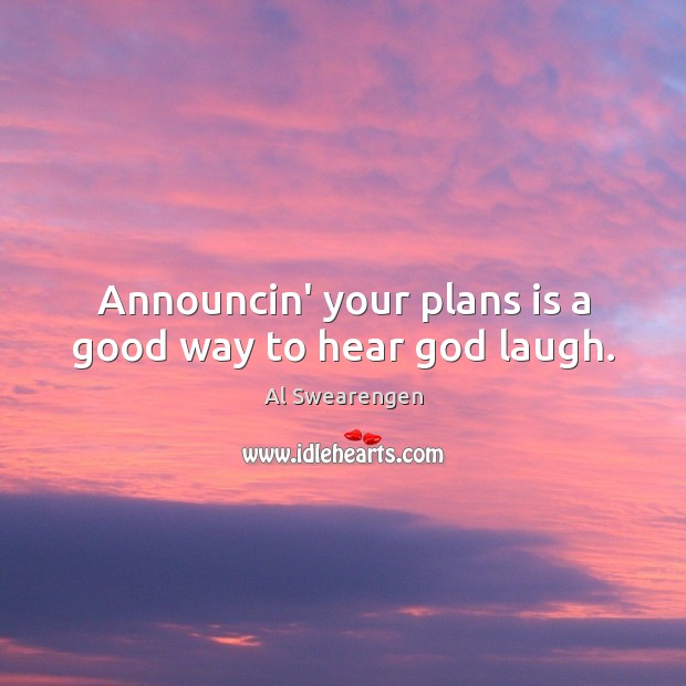 Announcin’ your plans is a good way to hear God laugh. Al Swearengen Picture Quote