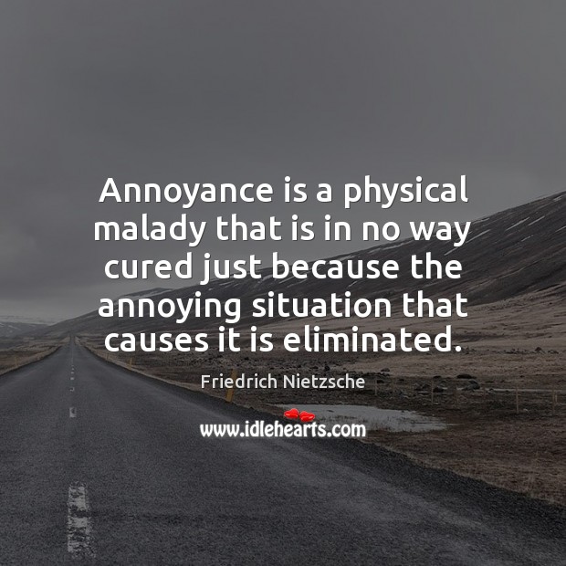 Annoyance is a physical malady that is in no way cured just Friedrich Nietzsche Picture Quote