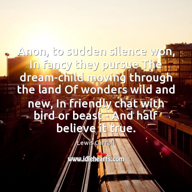 Anon, to sudden silence won, In fancy they pursue The dream-child moving Lewis Carroll Picture Quote