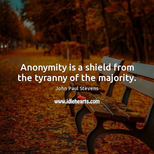 Anonymity is a shield from the tyranny of the majority. John Paul Stevens Picture Quote
