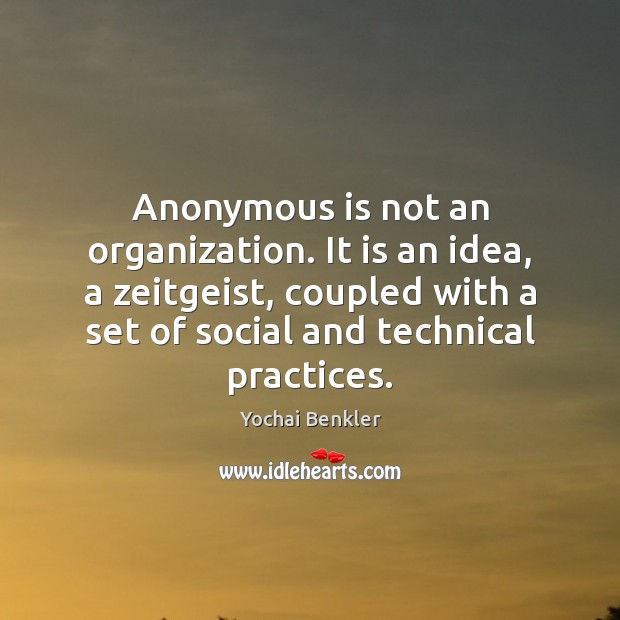 Anonymous is not an organization. It is an idea, a zeitgeist, coupled Yochai Benkler Picture Quote