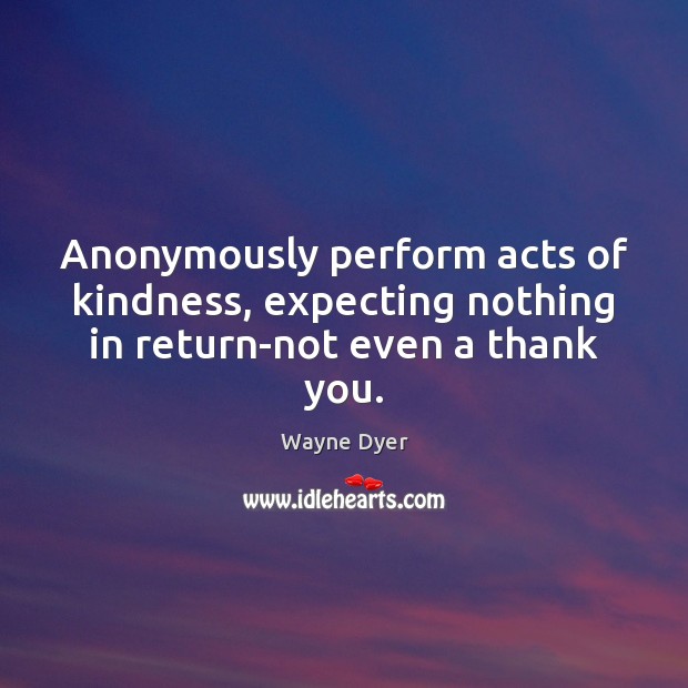 Anonymously perform acts of kindness, expecting nothing in return-not even a thank you. Image