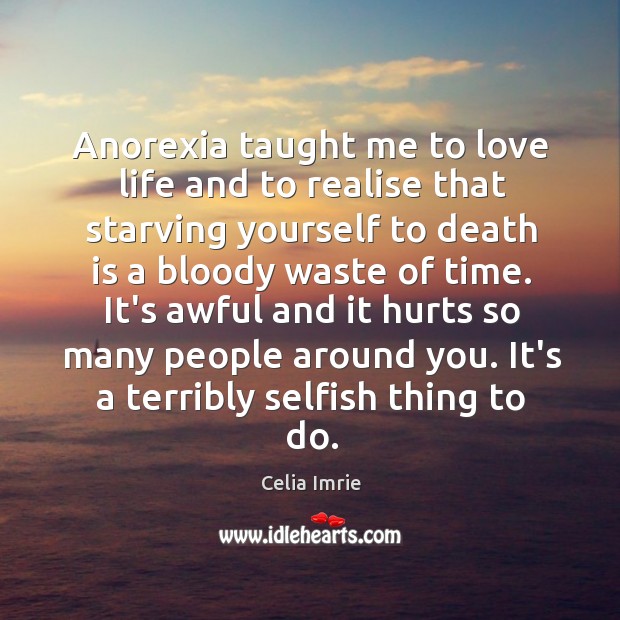 Anorexia taught me to love life and to realise that starving yourself Celia Imrie Picture Quote