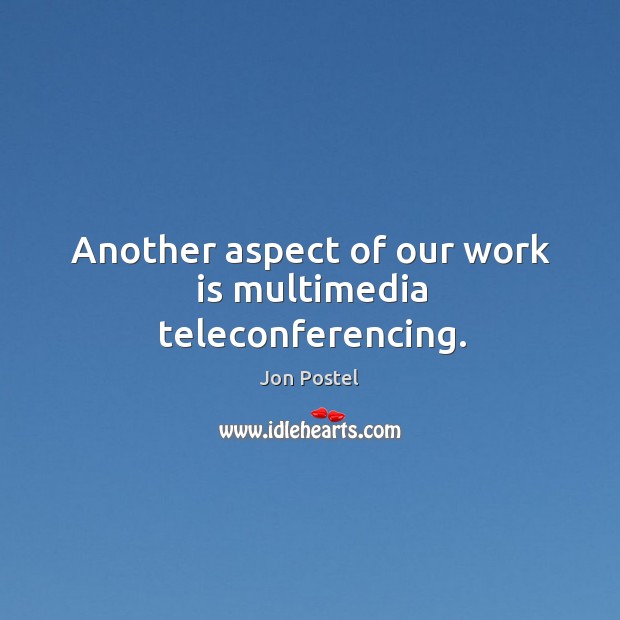Another aspect of our work is multimedia teleconferencing. Work Quotes Image
