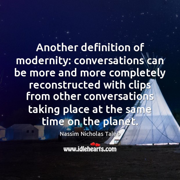 Another definition of modernity: conversations can be more and more completely reconstructed Nassim Nicholas Taleb Picture Quote