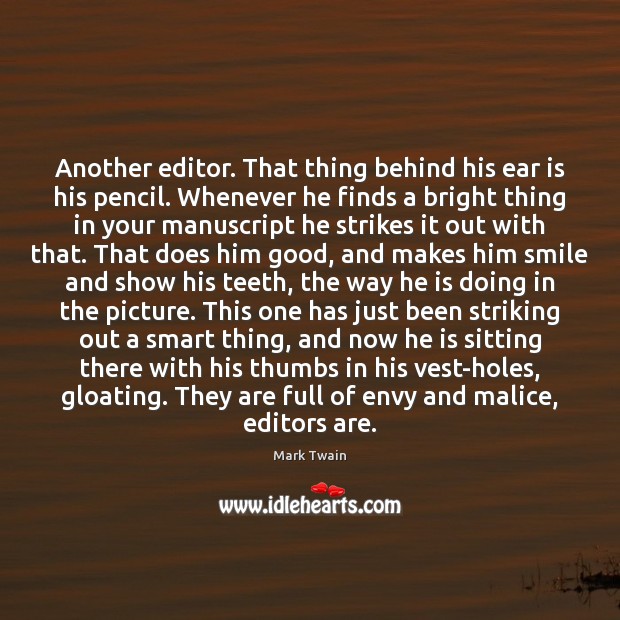 Another editor. That thing behind his ear is his pencil. Whenever he Mark Twain Picture Quote