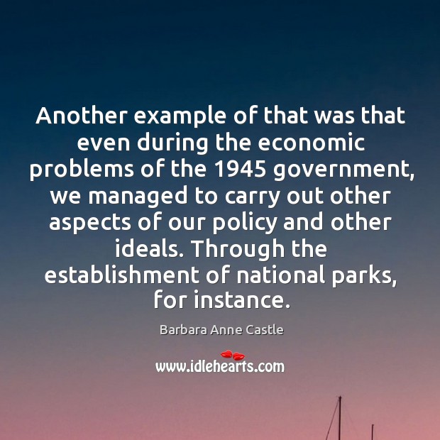 Another example of that was that even during the economic problems of the 1945 government Barbara Anne Castle Picture Quote