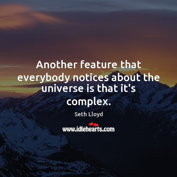Another feature that everybody notices about the universe is that it’s complex. Seth Lloyd Picture Quote