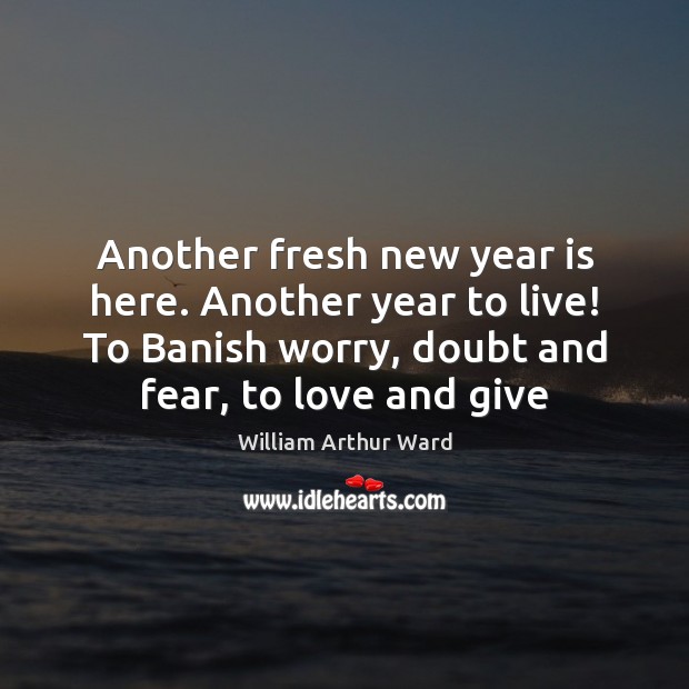 Another fresh new year is here. Another year to live! To Banish William Arthur Ward Picture Quote