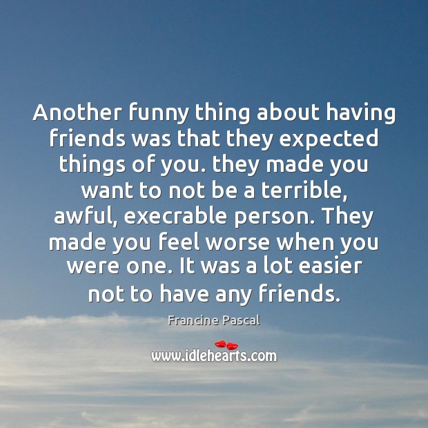 Another funny thing about having friends was that they expected things of Francine Pascal Picture Quote
