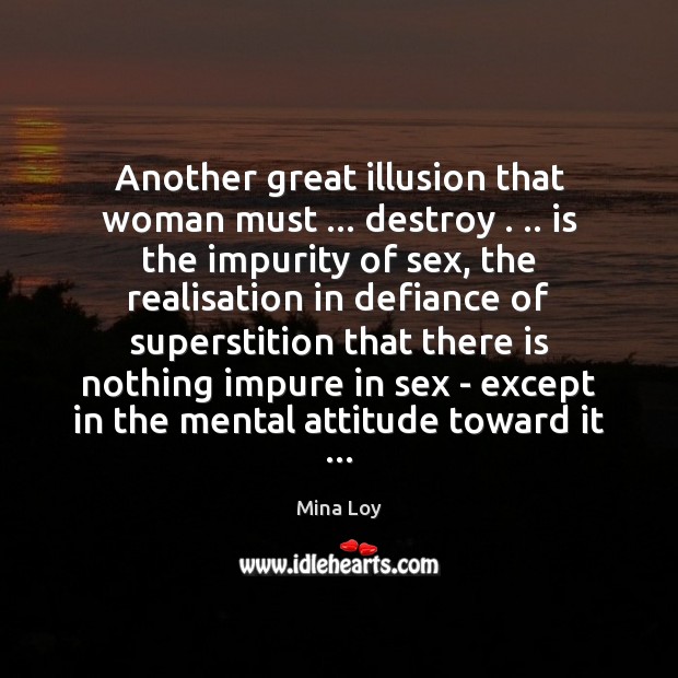 Another great illusion that woman must … destroy . .. is the impurity of sex, Mina Loy Picture Quote