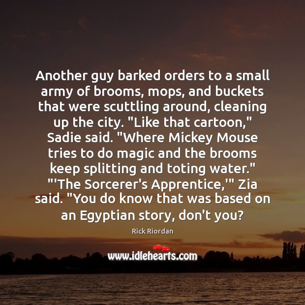 Another guy barked orders to a small army of brooms, mops, and Rick Riordan Picture Quote