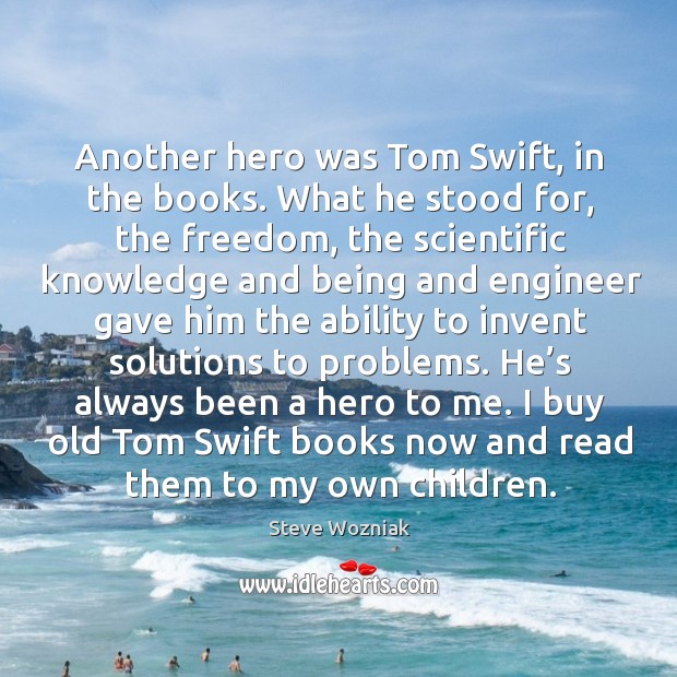 Another hero was tom swift, in the books. What he stood for, the freedom Steve Wozniak Picture Quote