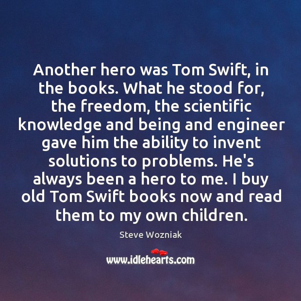 Another hero was Tom Swift, in the books. What he stood for, Steve Wozniak Picture Quote