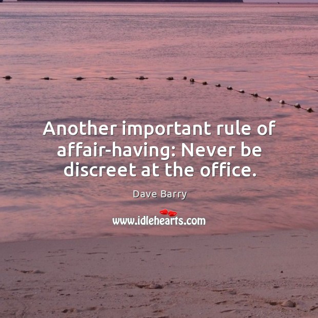 Another important rule of affair-having: Never be discreet at the office. Dave Barry Picture Quote