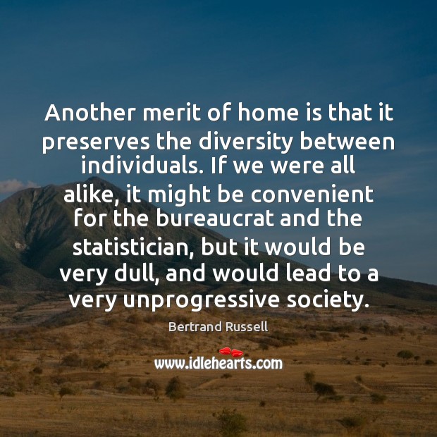 Another merit of home is that it preserves the diversity between individuals. Home Quotes Image