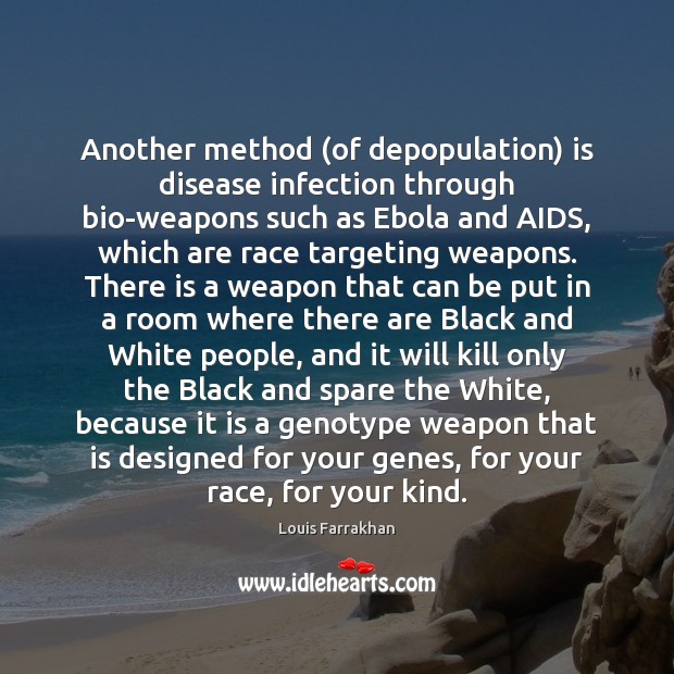 Another method (of depopulation) is disease infection through bio-weapons such as Ebola Louis Farrakhan Picture Quote