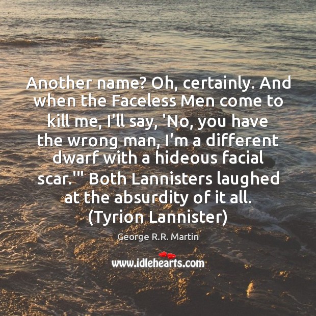 Another name? Oh, certainly. And when the Faceless Men come to kill George R.R. Martin Picture Quote