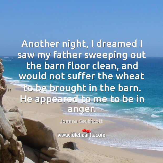 Another night, I dreamed I saw my father sweeping out the barn floor clean Joanna Southcott Picture Quote