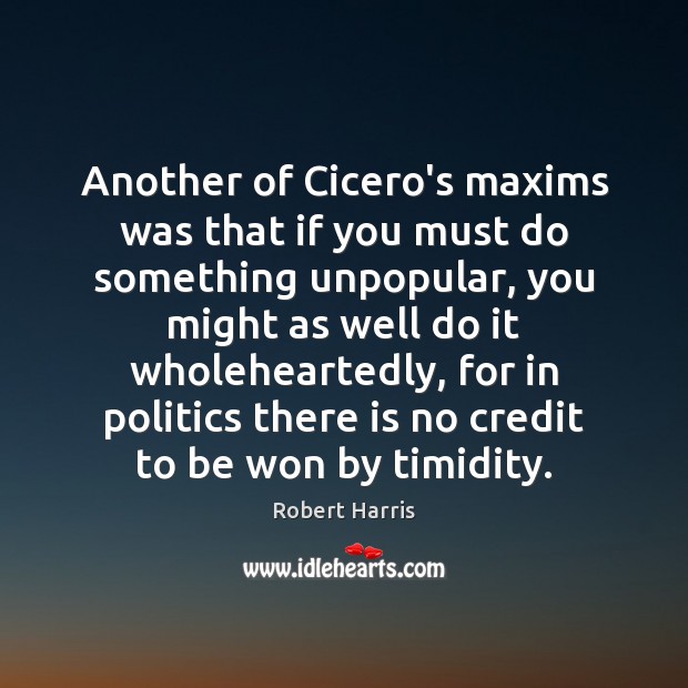 Another of Cicero’s maxims was that if you must do something unpopular, Robert Harris Picture Quote