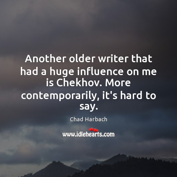 Another older writer that had a huge influence on me is Chekhov. Chad Harbach Picture Quote