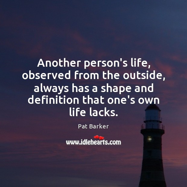 Another person’s life, observed from the outside, always has a shape and Image