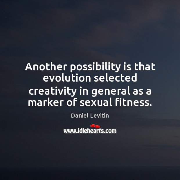 Another possibility is that evolution selected creativity in general as a marker Fitness Quotes Image