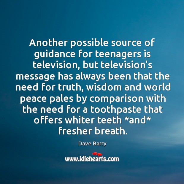 Another possible source of guidance for teenagers is television, but television’s message Dave Barry Picture Quote