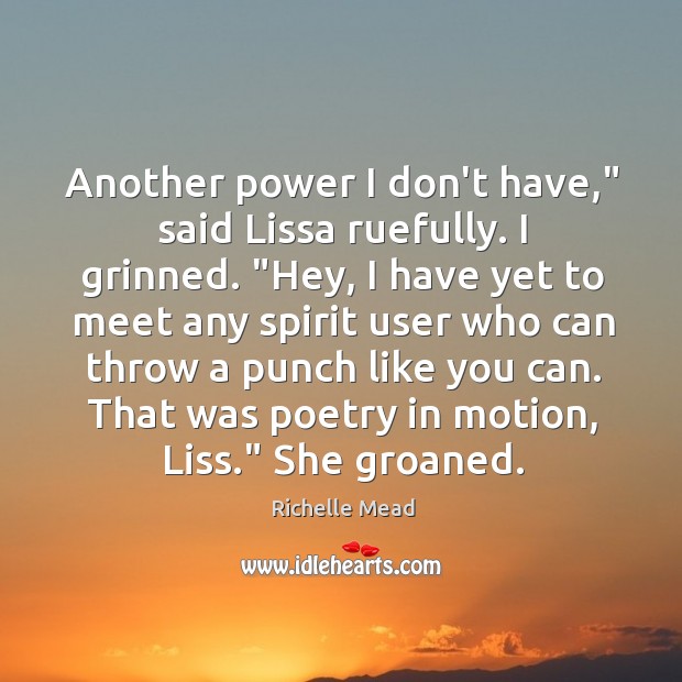 Another power I don’t have,” said Lissa ruefully. I grinned. “Hey, I Richelle Mead Picture Quote