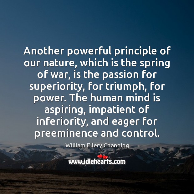 Another powerful principle of our nature, which is the spring of war, William Ellery Channing Picture Quote
