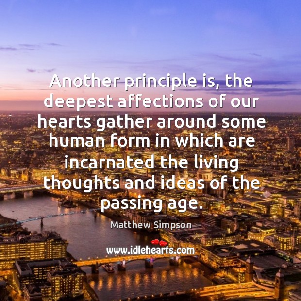 Another principle is, the deepest affections of our hearts gather around some human form in Matthew Simpson Picture Quote