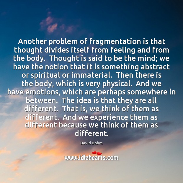 Another problem of fragmentation is that thought divides itself from feeling and David Bohm Picture Quote