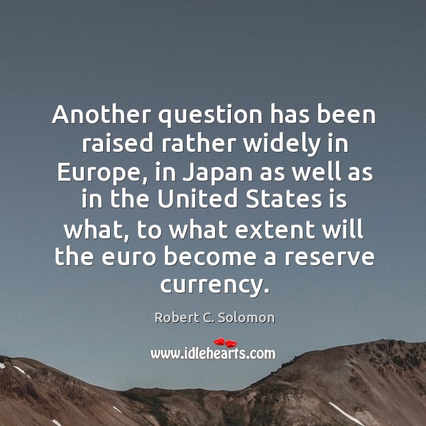 Another question has been raised rather widely in europe Robert C. Solomon Picture Quote