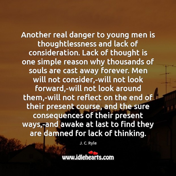Another real danger to young men is thoughtlessness and lack of consideration. J. C. Ryle Picture Quote