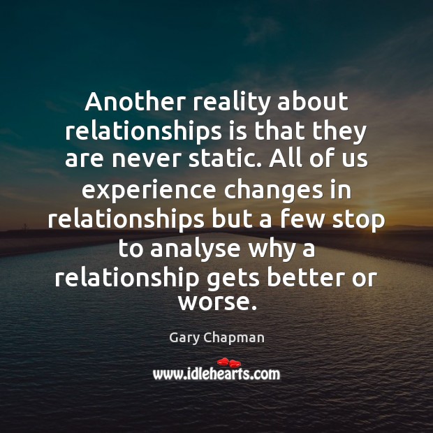Another reality about relationships is that they are never static. All of Gary Chapman Picture Quote