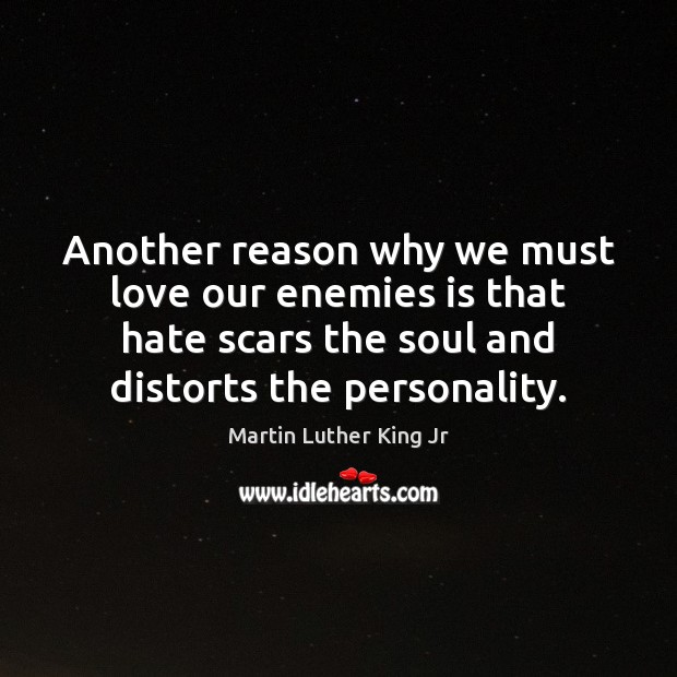 Another reason why we must love our enemies is that hate scars Martin Luther King Jr Picture Quote