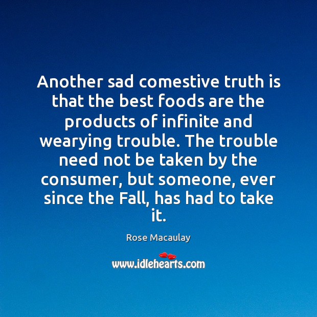 Another sad comestive truth is that the best foods are the products Rose Macaulay Picture Quote
