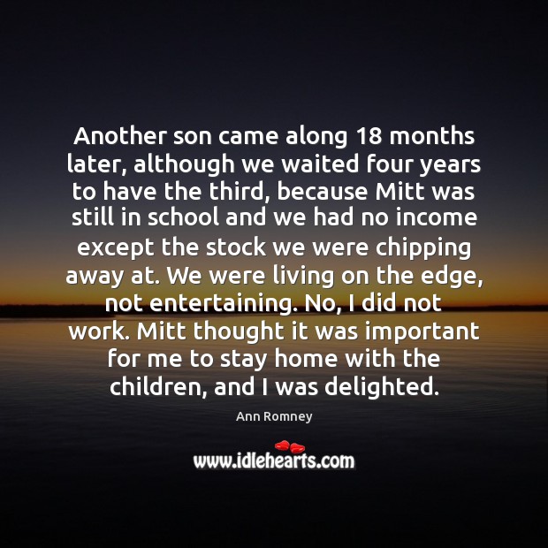 Another son came along 18 months later, although we waited four years to Ann Romney Picture Quote